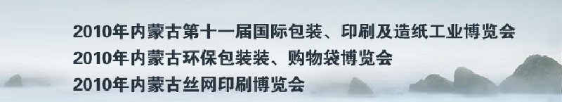 2010年內(nèi)蒙古第十一屆國(guó)際包裝、印刷及造紙工業(yè)博覽會(huì)