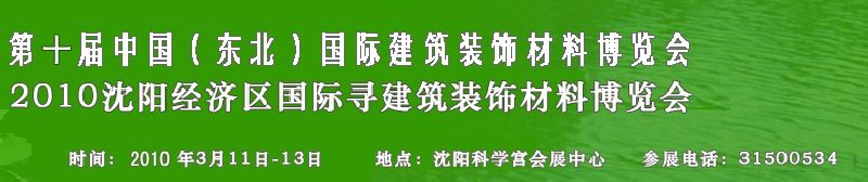 2010第十屆中國（東北）國際建筑裝飾材料博覽會<br>2010沈陽經(jīng)濟區(qū)國際尋建筑裝飾材料博覽會