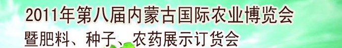 2011年第八屆中國·內(nèi)蒙古國際農(nóng)業(yè)博覽會暨肥料、種子、農(nóng)藥訂貨會