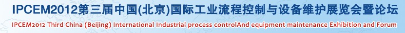 IPCEM2012第三屆中國(北京)國際工業(yè)流程控制與設(shè)備維護(hù)展覽會(huì)暨論壇