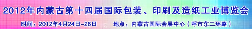 2012年第十四屆內(nèi)蒙古國(guó)際包裝、印刷及造紙工業(yè)博覽會(huì)