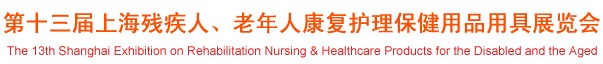 2012第十三屆中國（上海）國際殘疾人、老年人康復(fù)護理保健用品用具展覽會