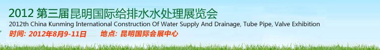 2012第三屆昆明國際給排水水處理展覽會(huì)云南國際給排水、水處理及管泵閥展覽會(huì)