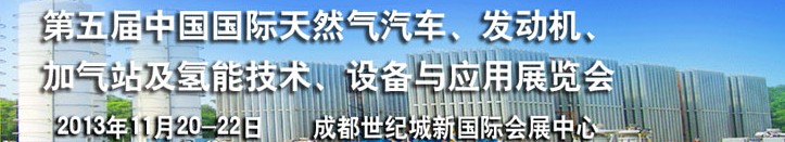 2013第五屆中國國際天然氣汽車、發(fā)動機、加氣站及氫能技術(shù)、設(shè)備與應(yīng)用展覽會