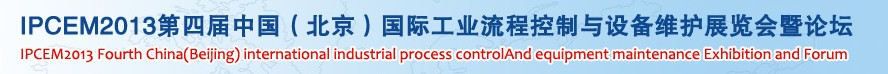 IPCEM2013第四屆中國(北京)國際工業(yè)流程控制與設(shè)備維護(hù)展覽會(huì)暨論壇