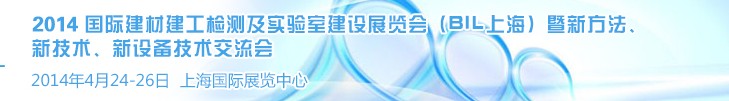 2014國際建材建工檢測及實驗室建設(shè)展覽會（BIL上海）暨新方法、新技術(shù)、新設(shè)備技術(shù)交流會