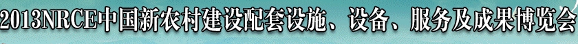 2013NRCE中國(guó)新農(nóng)村建設(shè)配套設(shè)施、設(shè)備、服務(wù)及成果博覽會(huì)