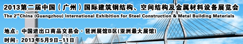 2013第二屆中國（廣州）國際建筑鋼結(jié)構(gòu)、空間結(jié)構(gòu)及金屬材料設(shè)備展覽會