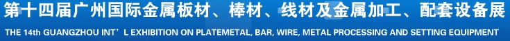 2014第十五屆廣州國際金屬板材、管材、棒材、線材及金屬加工、配套設備展覽會