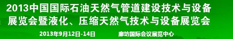 2013第八屆中國國際石油天然氣管道建設(shè)技術(shù)與設(shè)備展覽會暨液化、壓縮天然氣技術(shù)與設(shè)備展覽會