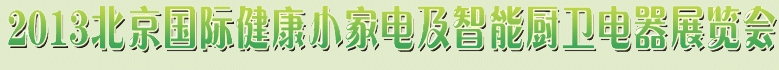 2013北京國(guó)際健康小家電及智能廚衛(wèi)電器展覽會(huì)