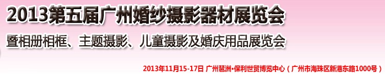 2013第五屆廣州婚紗攝影器件展覽會暨相冊相框、主題攝影及兒童攝影、婚慶用品展覽會