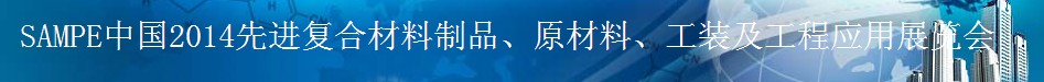 SAMPE 2014中國先進復(fù)合材料制品、原材料、工裝及工程應(yīng)用展覽會