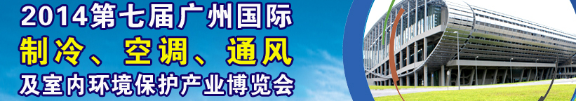 2014第七屆廣州國際制冷、空調(diào)、通風及室內(nèi)環(huán)境保護產(chǎn)業(yè)博覽會