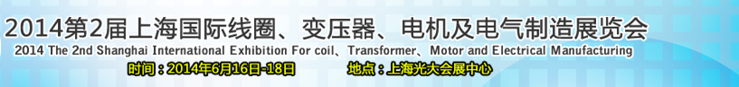 2014第2屆上海國際線圈、變壓器、電機(jī)及電氣制造展覽會