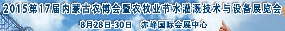 2015第17屆內(nèi)蒙古農(nóng)業(yè)博覽會暨農(nóng)牧業(yè)節(jié)水灌溉技術(shù)與設(shè)備展覽會