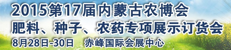 2015第十七屆內(nèi)蒙古國際農(nóng)業(yè)博覽會暨肥料、種子、農(nóng)藥展示訂貨會