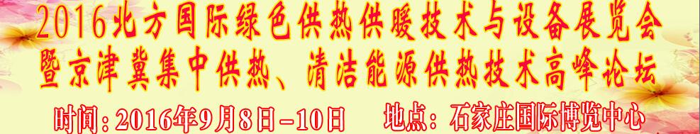 2016北方國際綠色供熱采暖、通風(fēng)、空調(diào)技術(shù)與設(shè)備展覽會(huì)<br>暨京津冀集中供熱、清潔能源供熱技術(shù)高峰論壇