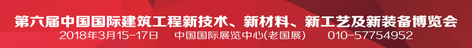 2018第六屆中國(guó)國(guó)際建筑工程新技術(shù)、新材料、新工藝及新裝備博覽會(huì)