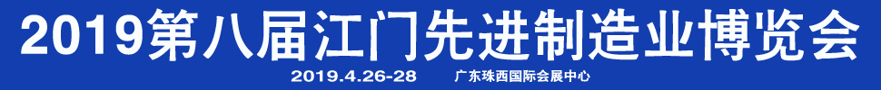 2019第八屆江門先進(jìn)制造業(yè)博覽會<br>2019第八屆江門機(jī)床模具、塑膠及包裝機(jī)械展覽會