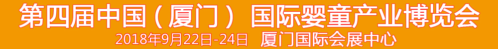 2018第4屆中國（廈門）國際嬰童產(chǎn)業(yè)博覽會暨中國（廈門）國際孕嬰用品展<br>中國（廈門）國際童裝展<br>中國（廈門）嬰童產(chǎn)品包裝設(shè)計展